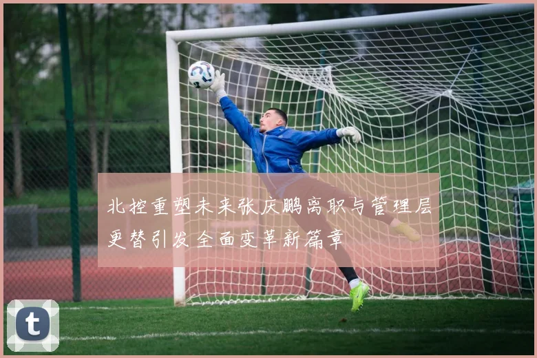 北控重塑未来张庆鹏离职与管理层更替引发全面变革新篇章